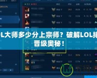 LOL大師多少分上宗師？破解LOL排位晉級奧秘！