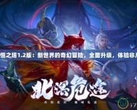 永恒之塔1.2版：新世界的奇幻冒險，全面升級，體驗非凡！