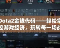 Dota2金錢代碼——輕松掌控游戲經(jīng)濟，玩轉每一場戰(zhàn)斗！