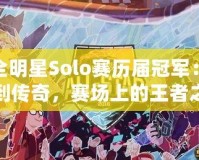 LOL全明星Solo賽歷屆冠軍：從明星到傳奇，賽場(chǎng)上的王者之路