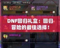 DNF回歸禮盒：回歸冒險的最佳選擇！