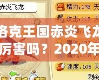 洛克王國赤炎飛龍厲害嗎？2020年全方位分析！