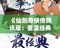 《仙劍奇?zhèn)b傳騰訊版：重溫經典，探尋不朽的仙俠情緣》