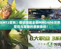 【我叫MT2官網(wǎng)】帶你領(lǐng)略全新MMORPG世界，盡享冒險與策略的極致體驗！