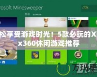 輕松享受游戲時(shí)光！5款必玩的Xbox360休閑游戲推薦