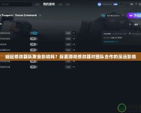 崛起修改器隊(duì)友會(huì)影響嗎？探索游戲修改器對(duì)團(tuán)隊(duì)合作的深遠(yuǎn)影響