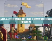 Minecraft1.6.2什么時候出的？揭開《我的世界》經(jīng)典版本的歷史與魅力