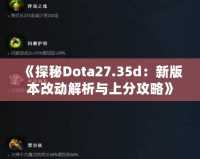 《探秘Dota27.35d：新版本改動(dòng)解析與上分攻略》