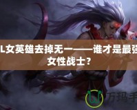 LOL女英雄去掉無一——誰才是最強(qiáng)的女性戰(zhàn)士？