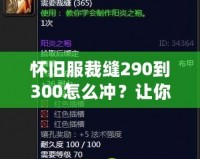 懷舊服裁縫290到300怎么沖？讓你輕松提升技能，秒變制衣大師！