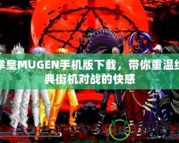 拳皇MUGEN手機版下載，帶你重溫經(jīng)典街機對戰(zhàn)的快感