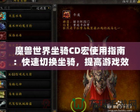 魔獸世界坐騎CD宏使用指南：快速切換坐騎，提高游戲效率