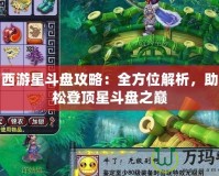 夢幻西游星斗盤攻略：全方位解析，助你輕松登頂星斗盤之巔