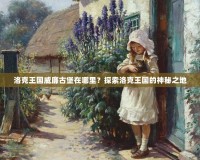 洛克王國威廉古堡在哪里？探索洛克王國的神秘之地