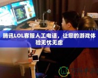 騰訊LOL客服人工電話，讓您的游戲體驗(yàn)無憂無慮