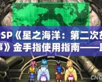 PSP《星之海洋：第二次故事》金手指使用指南——助你輕松暢游宇宙，探索未知