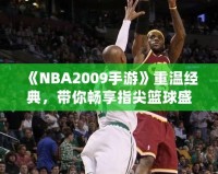 《NBA2009手游》重溫經(jīng)典，帶你暢享指尖籃球盛宴！