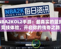 NBA2KOL2手游：最真實(shí)的籃球競(jìng)技體驗(yàn)，開(kāi)啟你的傳奇之路