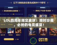 LOL四周年限定皮膚：限時珍藏，必?fù)尩碾姼偸⒀纾?></a></div>
                        <div   id=