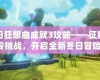 冬日狂想曲成就3攻略——征服寒冷挑戰(zhàn)，開(kāi)啟全新冬日冒險(xiǎn)！