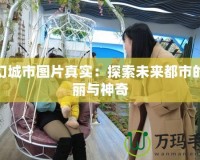 夢幻城市圖片真實(shí)：探索未來都市的美麗與神奇