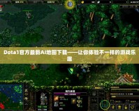 Dota1官方最新AI地圖下載——讓你體驗(yàn)不一樣的游戲樂趣