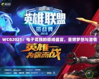 WCG2021：電子競(jìng)技的巔峰盛宴，重燃?jí)粝肱c激情