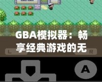 GBA模擬器：暢享經(jīng)典游戲的無盡樂趣