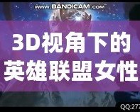 3D視角下的英雄聯(lián)盟女性角色：視覺盛宴與設計魅力