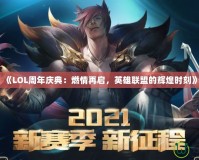 《LOL周年慶典：燃情再啟，英雄聯(lián)盟的輝煌時刻》