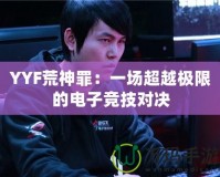 YYF荒神罪：一場(chǎng)超越極限的電子競(jìng)技對(duì)決