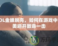 LOL金蟬脫殼，如何在游戲中完美避開(kāi)致命一擊