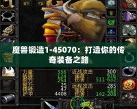 魔獸鍛造1-45070：打造你的傳奇裝備之路