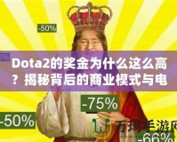 Dota2的獎金為什么這么高？揭秘背后的商業(yè)模式與電競生態(tài)