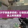 CF子彈最多的槍：讓你在戰(zhàn)場上所向披靡