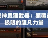 斗戰(zhàn)神靈猴武器：顛覆戰(zhàn)斗極限的超凡力量