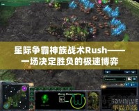 星際爭霸神族戰(zhàn)術Rush——一場決定勝負的極速博弈