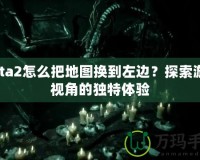 Dota2怎么把地圖換到左邊？探索游戲視角的獨(dú)特體驗(yàn)