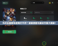 為什么冒險(xiǎn)島官網(wǎng)打不開？破解原因與解決方案大揭秘！