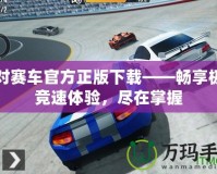 絕對(duì)賽車官方正版下載——暢享極速競(jìng)速體驗(yàn)，盡在掌握