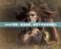 Dota1官網(wǎng)：重溫經(jīng)典，探索不朽的游戲魅力