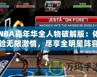 NBA嘉年華全人物破解版：體驗無限激情，盡享全明星陣容！