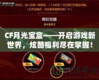 CF月光寶盒——開啟游戲新世界，炫酷福利盡在掌握！