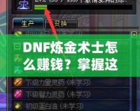 DNF煉金術(shù)士怎么賺錢？掌握這些技巧，讓你輕松月入百萬！