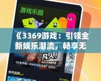 《3369游戲：引領(lǐng)全新娛樂(lè)潮流，暢享無(wú)盡精彩》