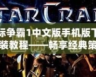 星際爭霸1中文版手機版下載安裝教程——暢享經(jīng)典策略對戰(zhàn)，隨時隨地開啟星際征程！