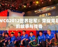 WCG2012世界冠軍：榮耀背后的故事與傳奇