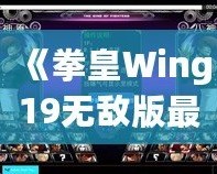 《拳皇Wing19無敵版最新版本更新內(nèi)容大揭秘！帶你走在街機游戲的最前沿》