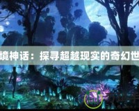 幻境神話：探尋超越現(xiàn)實的奇幻世界