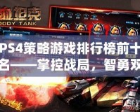 PS4策略游戲排行榜前十名——掌控戰(zhàn)局，智勇雙全！